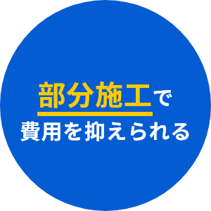 部分施工で
費用を抑えられる